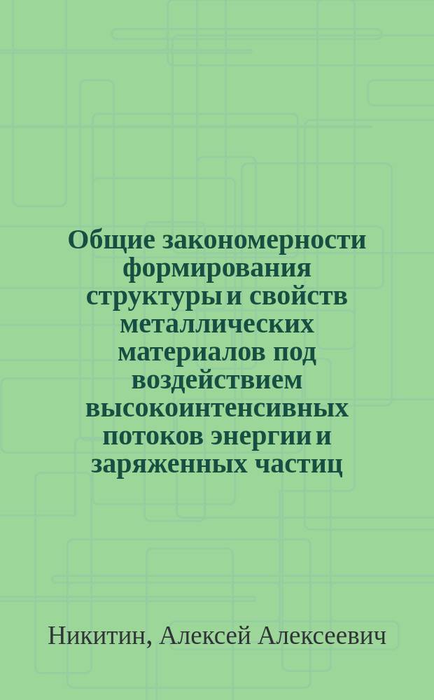 Общие закономерности формирования структуры и свойств металлических материалов под воздействием высокоинтенсивных потоков энергии и заряженных частиц : Автореф. дис. на соиск. учен. степ. д. т. н