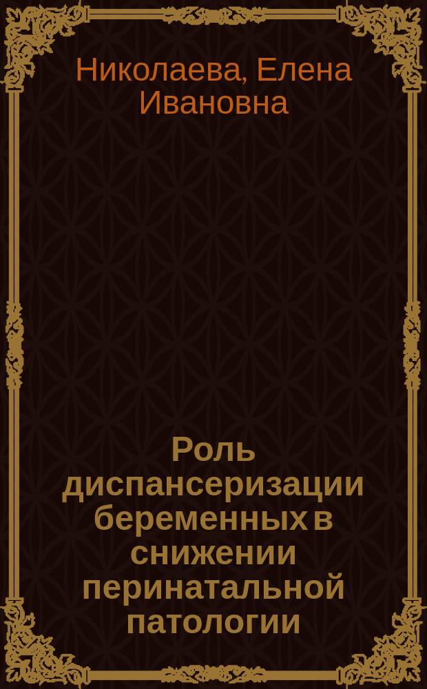 Роль диспансеризации беременных в снижении перинатальной патологии : Автореф. дис. на соиск. учен. степ. д-ра мед. наук : (14.00.01)