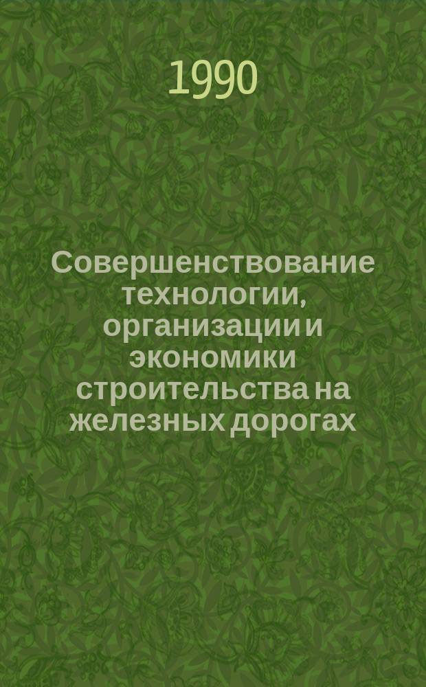 Совершенствование технологии, организации и экономики строительства на железных дорогах : Межвуз. сб. науч. тр