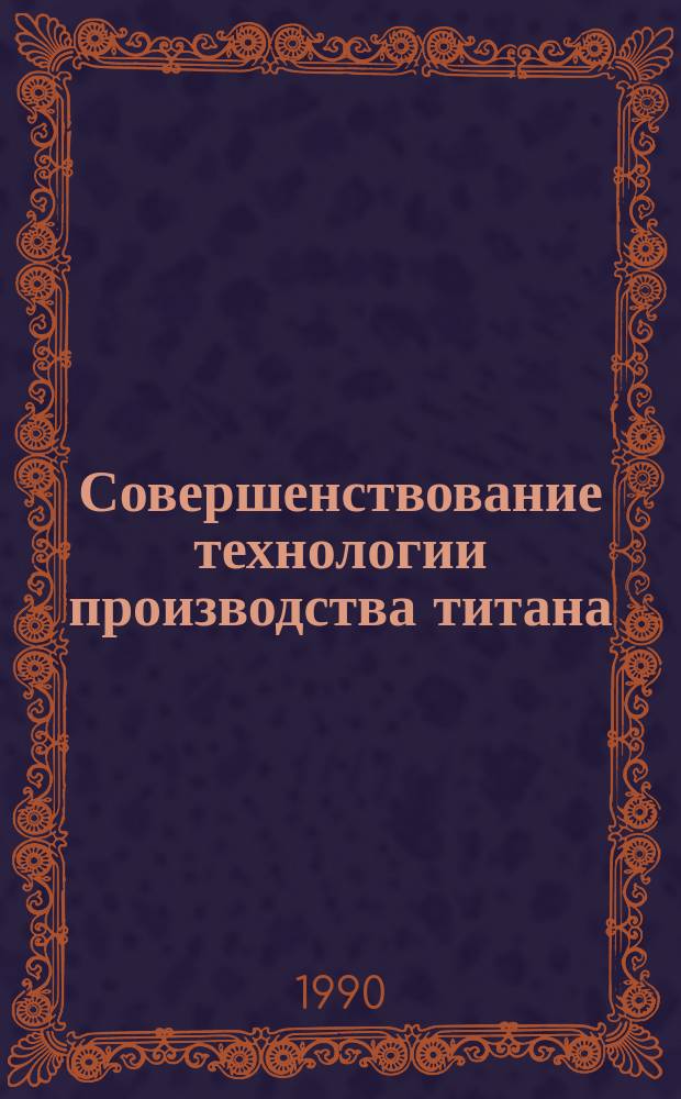 Совершенствование технологии производства титана : Сб. науч. тр