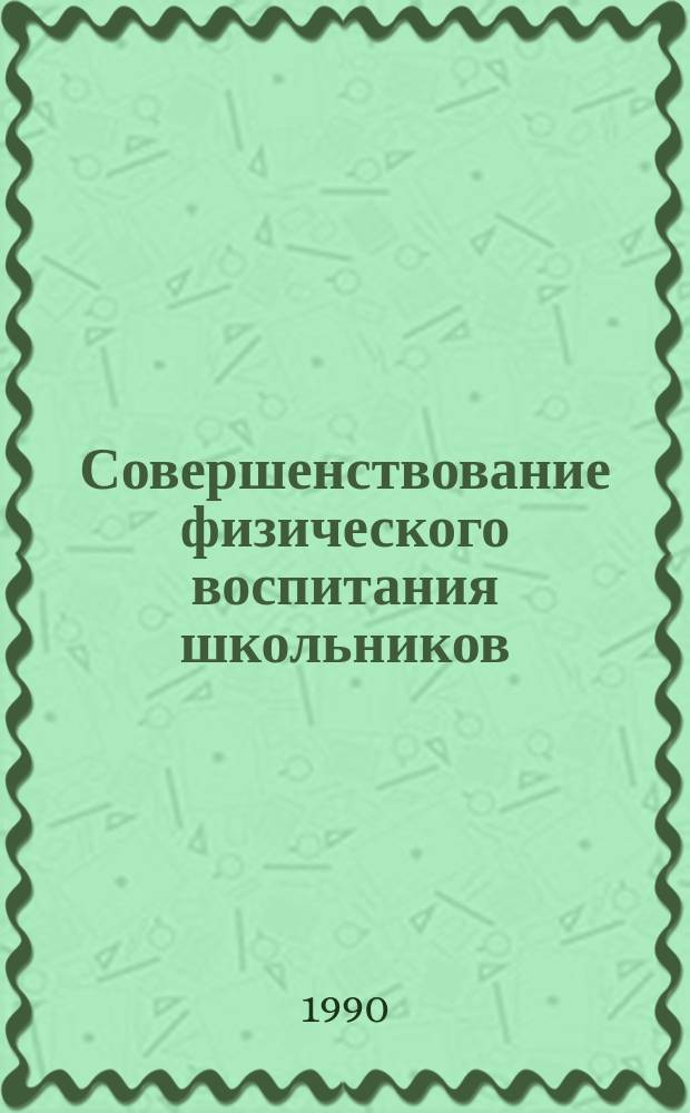 Совершенствование физического воспитания школьников : Межвуз. сб. науч. тр