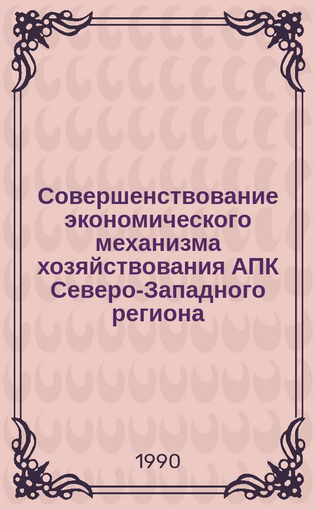 Совершенствование экономического механизма хозяйствования АПК Северо-Западного региона : Сб. науч. тр