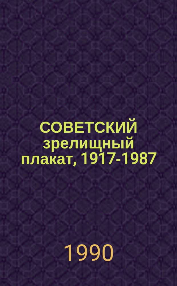 СОВЕТСКИЙ зрелищный плакат, 1917-1987 : Театр, цирк, балет, кино