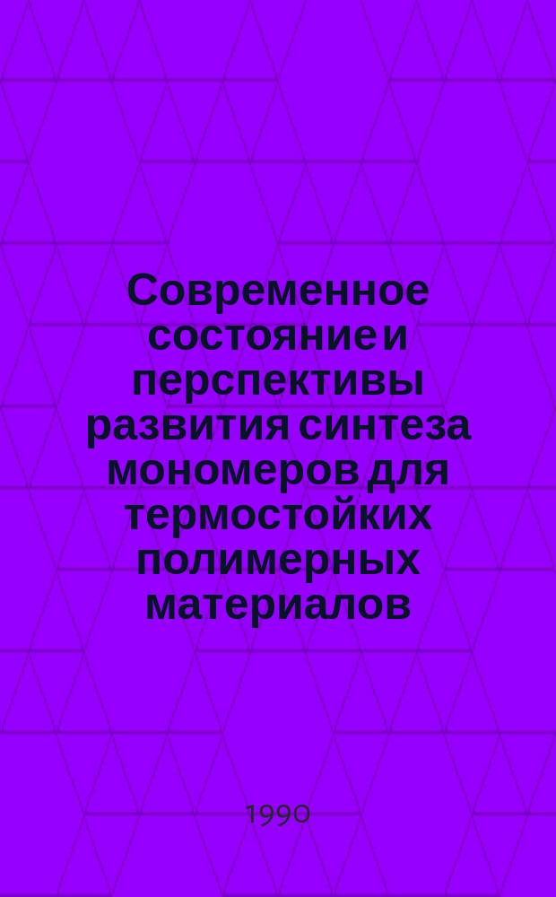 Современное состояние и перспективы развития синтеза мономеров для термостойких полимерных материалов : Тез. докл. III Всесоюз. конф., 2-4 окт. 1990 г., г. Тула
