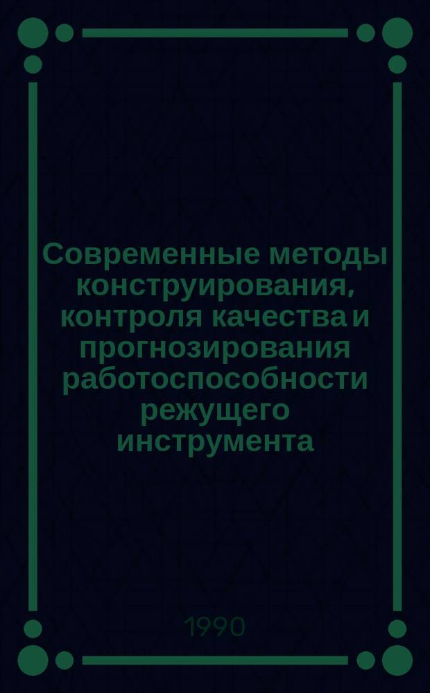 Современные методы конструирования, контроля качества и прогнозирования работоспособности режущего инструмента