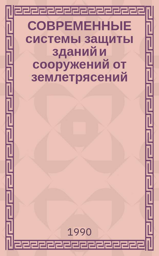СОВРЕМЕННЫЕ системы защиты зданий и сооружений от землетрясений : Метод. рекомендации