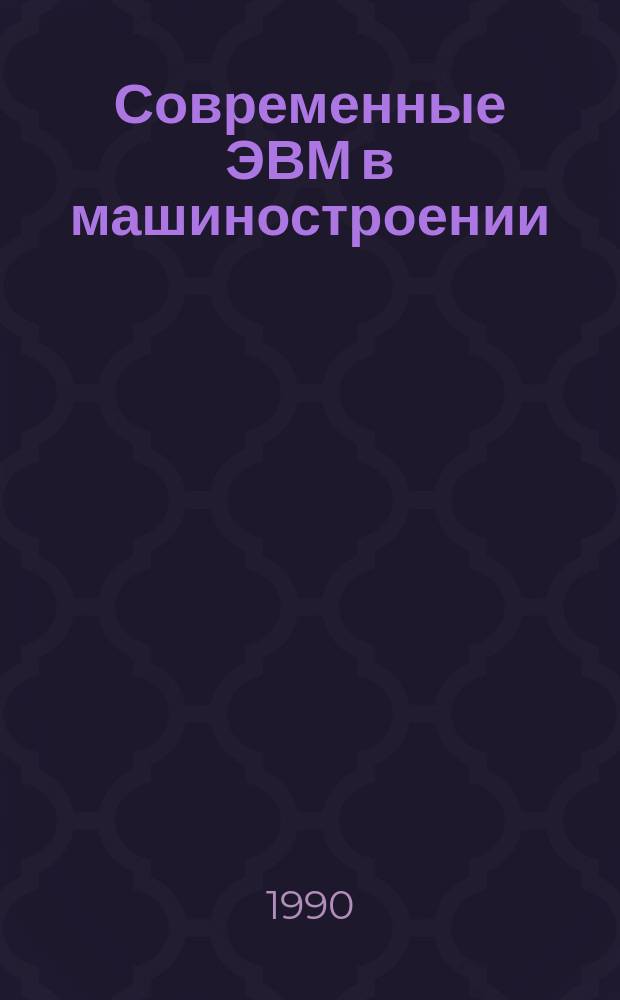 Современные ЭВМ в машиностроении : Рек. библиогр. указ. лит