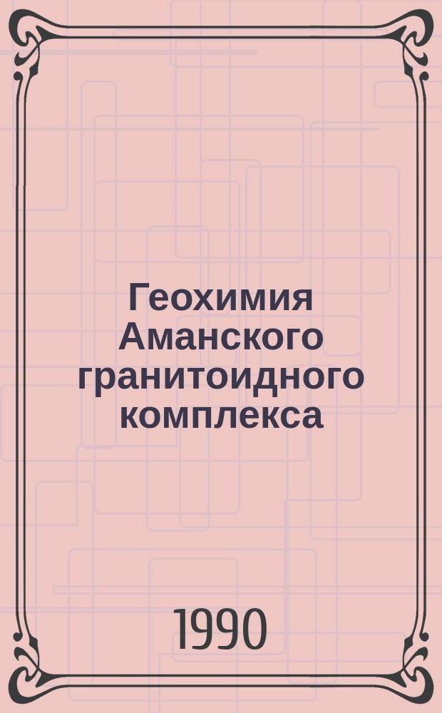 Геохимия Аманского гранитоидного комплекса (Восточное Забайкалье) : Автореф. дис. на соиск. учен. степ. канд. геол.-минерал. наук : (04.00.02)