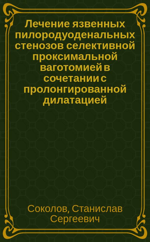 Лечение язвенных пилородуоденальных стенозов селективной проксимальной ваготомией в сочетании с пролонгированной дилатацией : Автореф. дис. на соиск. учен. степ. канд. мед. наук : (14.00.27)