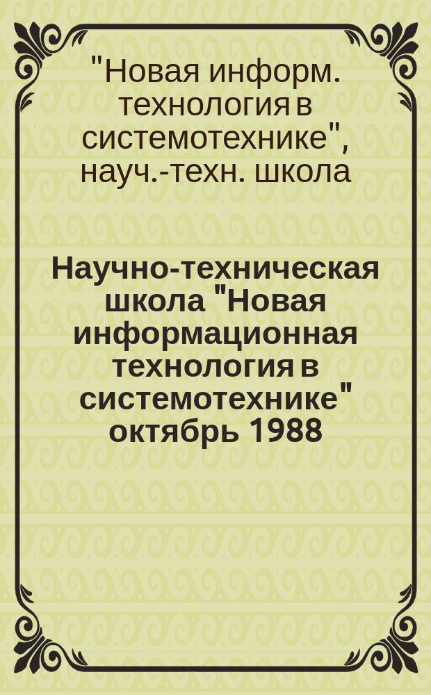 Научно-техническая школа "Новая информационная технология в системотехнике" [октябрь 1988, г. Одесса] : Сб. тр. : Доклады