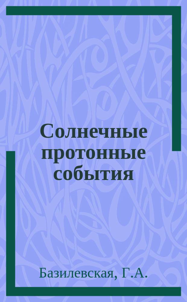 Солнечные протонные события : Каталог, 1980-1986 гг. : Врем. профили интенсивности и энерг. спектры протонов, синоптич. карты и схемы группы пятен