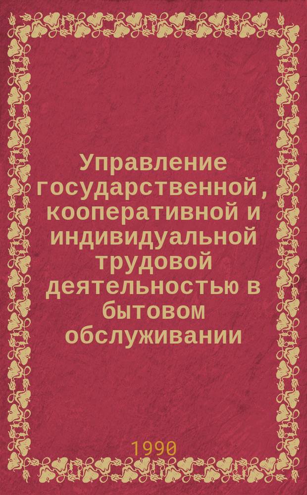 Управление государственной, кооперативной и индивидуальной трудовой деятельностью в бытовом обслуживании : (На прим. Ленингр. региона)