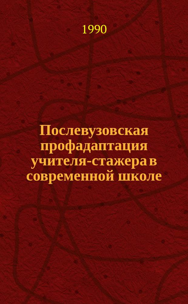 Послевузовская профадаптация учителя-стажера в современной школе : Автореф. дис. на соиск. учен. степ. канд. пед. наук : (13.00.01)
