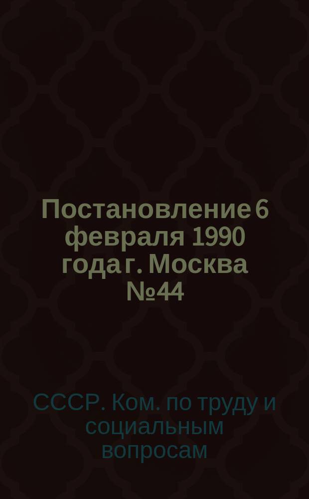 Постановление 6 февраля 1990 года г. Москва № 44/3-42 О признании утратившим силу постановления Госкомтруда СССР и Секретариата ВЦСПС от 8 июня 1988 г. № 358/17-74
