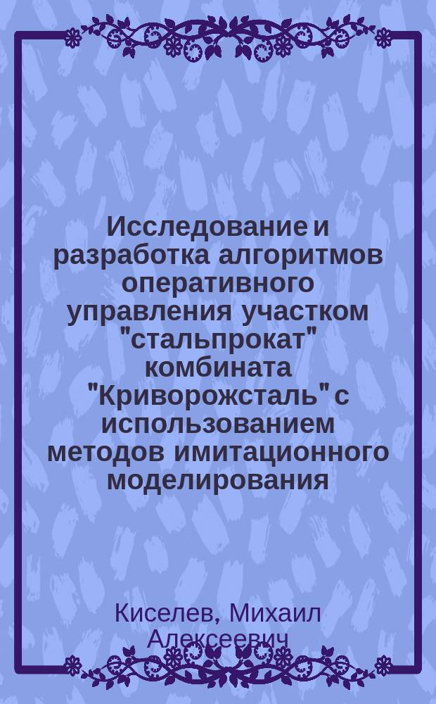 Исследование и разработка алгоритмов оперативного управления участком "стальпрокат" комбината "Криворожсталь" с использованием методов имитационного моделирования : Автореф. дис. на соиск. учен. степ. канд. техн. наук : (05.13.06)