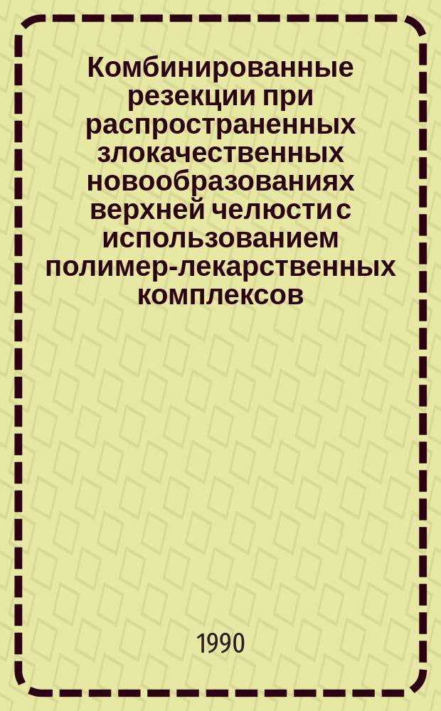 Комбинированные резекции при распространенных злокачественных новообразованиях верхней челюсти с использованием полимер-лекарственных комплексов : Автореф. дис. на соиск. учен. степ. канд. мед. наук : (14.00.14)