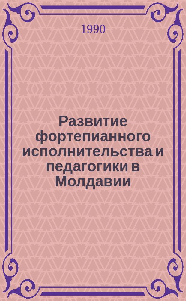 Развитие фортепианного исполнительства и педагогики в Молдавии (XIX - 40-е гг. XX ст.) : Автореф. дис. на соиск. учен. степ. канд. искусствоведения : (17.00.02)