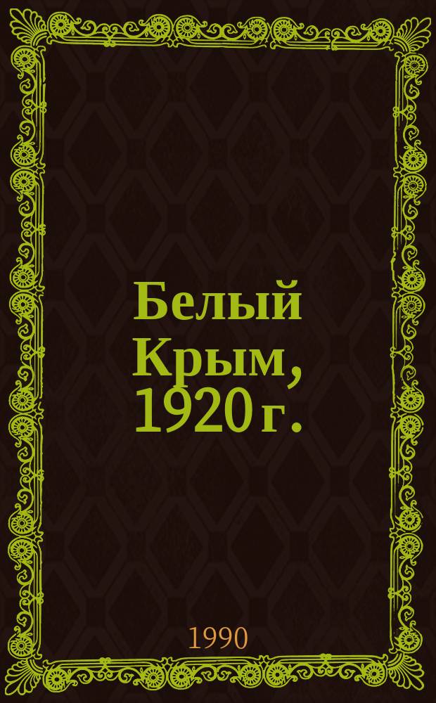 Белый Крым, 1920 г. : Мемуары и документы
