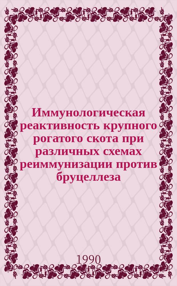 Иммунологическая реактивность крупного рогатого скота при различных схемах реиммунизации против бруцеллеза : Автореф. дис. на соиск. учен. степ. канд. вет. наук : (16.90.03)