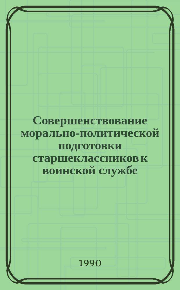Совершенствование морально-политической подготовки старшеклассников к воинской службе : Автореф. дис. на соиск. учен. степ. канд. пед. наук : (13.00.01)