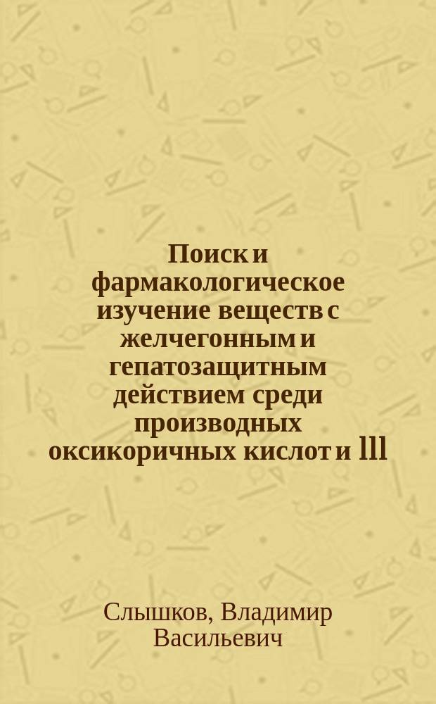 Поиск и фармакологическое изучение веществ с желчегонным и гепатозащитным действием среди производных оксикоричных кислот и 111 - 1,2 - диазафеналена : Автореф. дис. на соиск. учен. степ. к. м. н