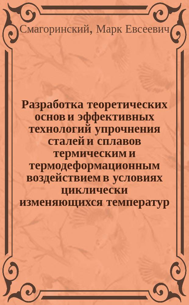 Разработка теоретических основ и эффективных технологий упрочнения сталей и сплавов термическим и термодеформационным воздействием в условиях циклически изменяющихся температур : Автореф. дис. на соиск. учен. степ. д-ра техн. наук : (05.16.01; 05.16.05)