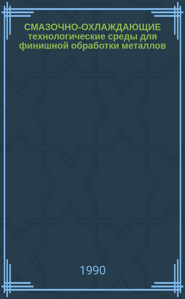 СМАЗОЧНО-ОХЛАЖДАЮЩИЕ технологические среды для финишной обработки металлов : Метод. рекомендации