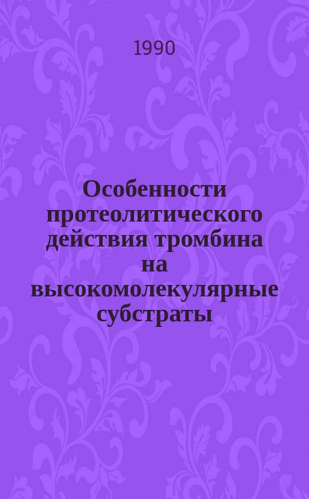 Особенности протеолитического действия тромбина на высокомолекулярные субстраты : Автореф. дис. на соиск. учен. степ. канд. хим. наук : (02.00.10)