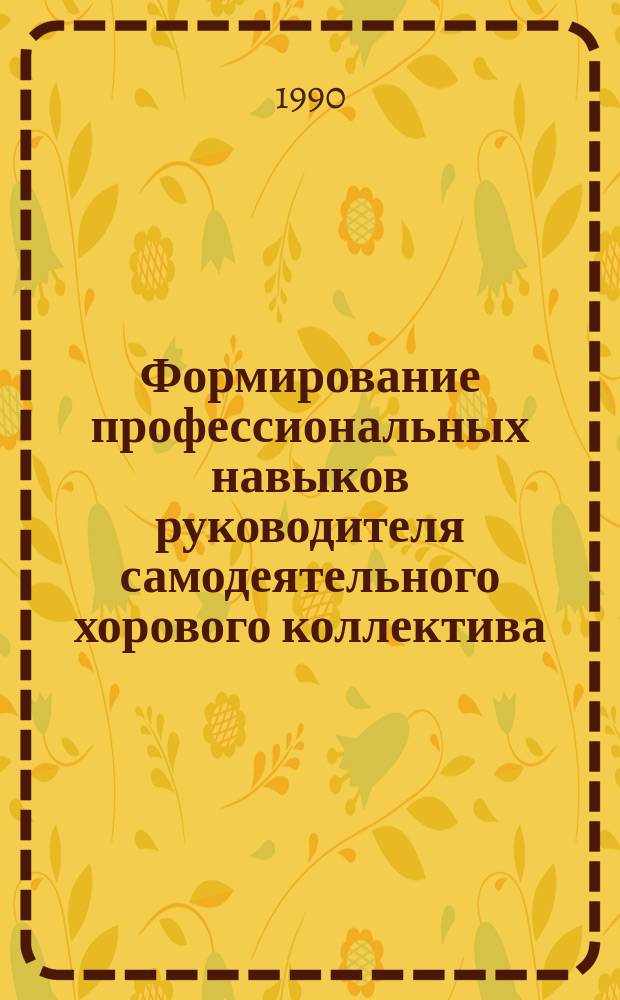 Формирование профессиональных навыков руководителя самодеятельного хорового коллектива : Учеб. пособие
