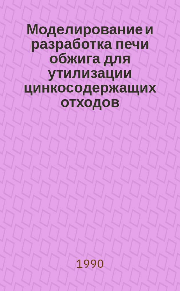 Моделирование и разработка печи обжига для утилизации цинкосодержащих отходов : Автореф. дис. на соиск. учен. степ. канд. техн. наук : (05.14.04)
