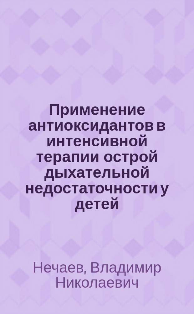 Применение антиоксидантов в интенсивной терапии острой дыхательной недостаточности у детей : Автореф. дис. на соиск. учен. степ. канд. мед. наук : (14.00.37)