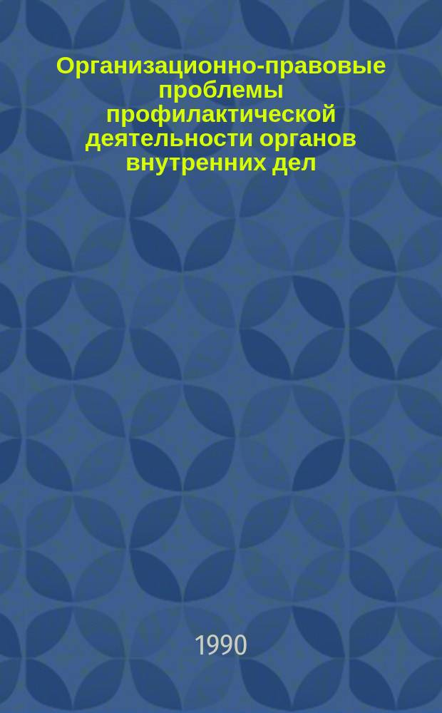 Организационно-правовые проблемы профилактической деятельности органов внутренних дел : Автореф. дис. на соиск. учен. степ. д. ю. н