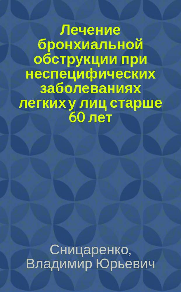Лечение бронхиальной обструкции при неспецифических заболеваниях легких у лиц старше 60 лет : Автореф. дис. на соиск. учен. степ. канд. мед. наук : (14.00.43)