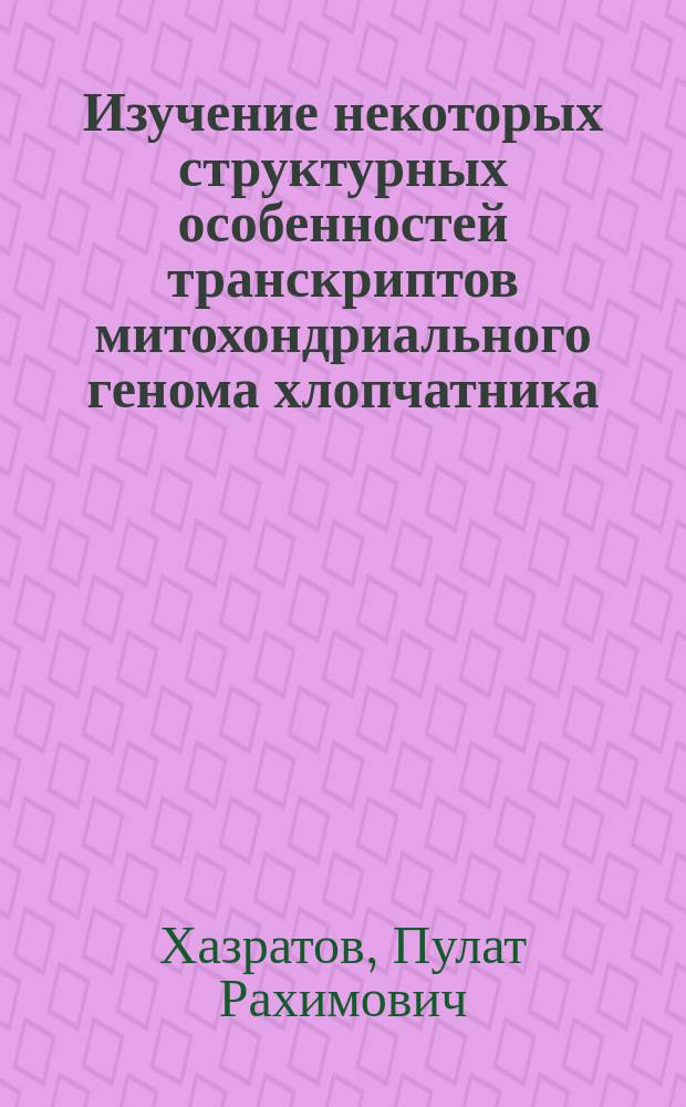 Изучение некоторых структурных особенностей транскриптов митохондриального генома хлопчатника : Автореф. дис. на соиск. учен. степ. канд. биол. наук : (03.00.04; 03.00.15)