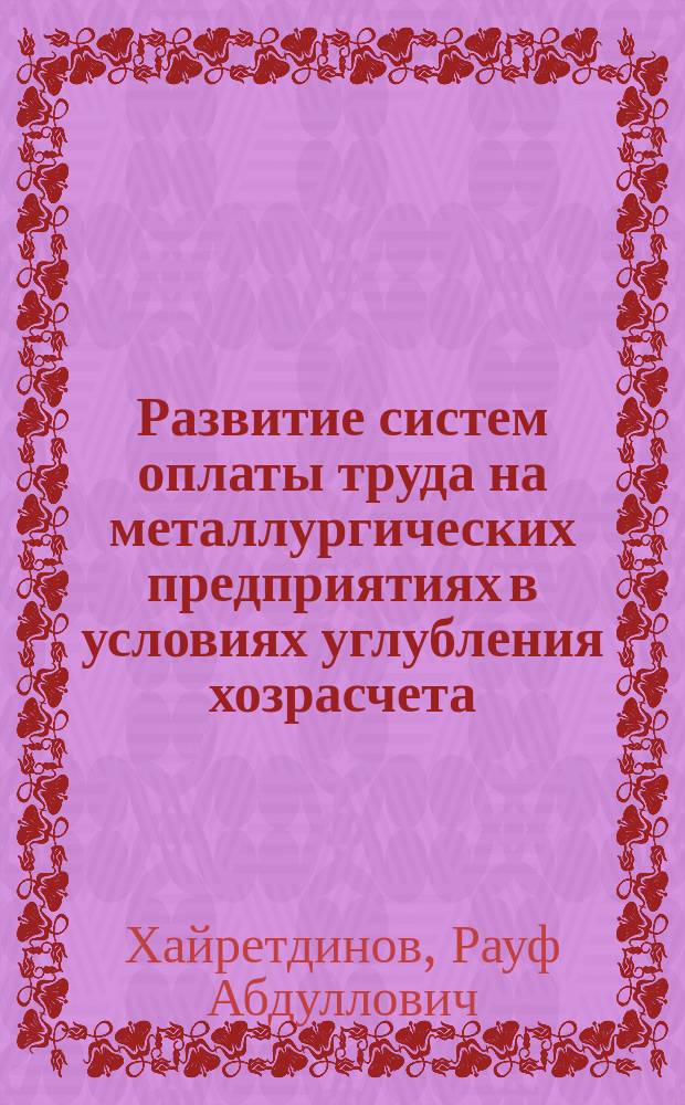 Развитие систем оплаты труда на металлургических предприятиях в условиях углубления хозрасчета : Автореф. дис. на соиск. учен. степ. канд. экон. наук : (08.00.05)