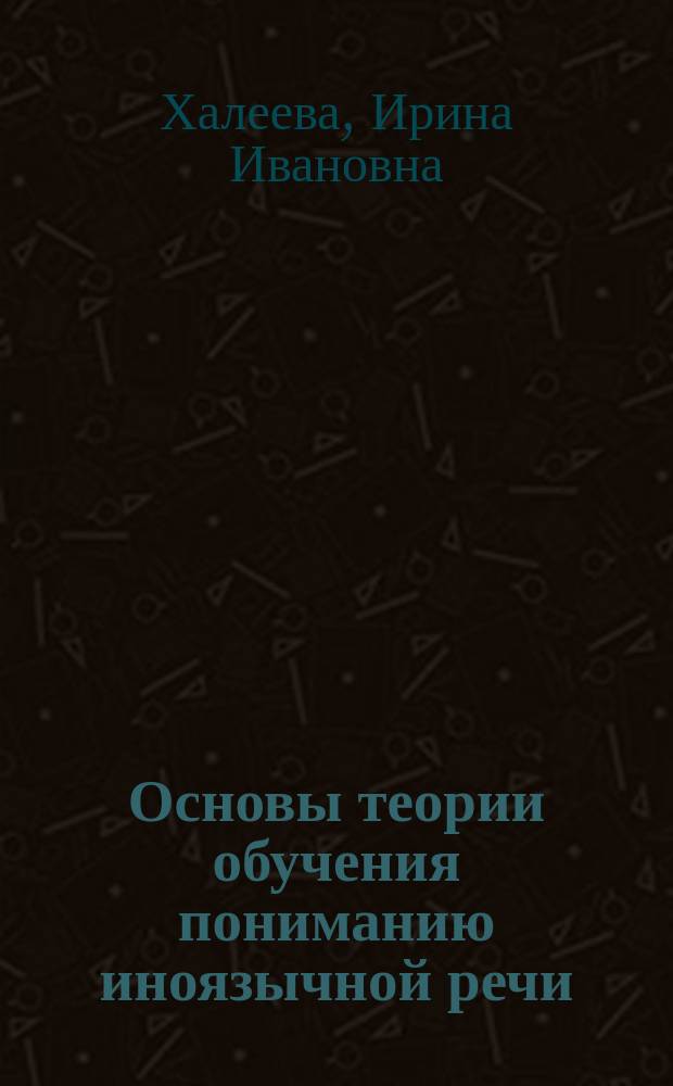 Основы теории обучения пониманию иноязычной речи : (Подгот. переводчиков) : Автореф. дис. на соиск. учен. степ. д-ра пед. наук : (13.00.02; 10.02.19)