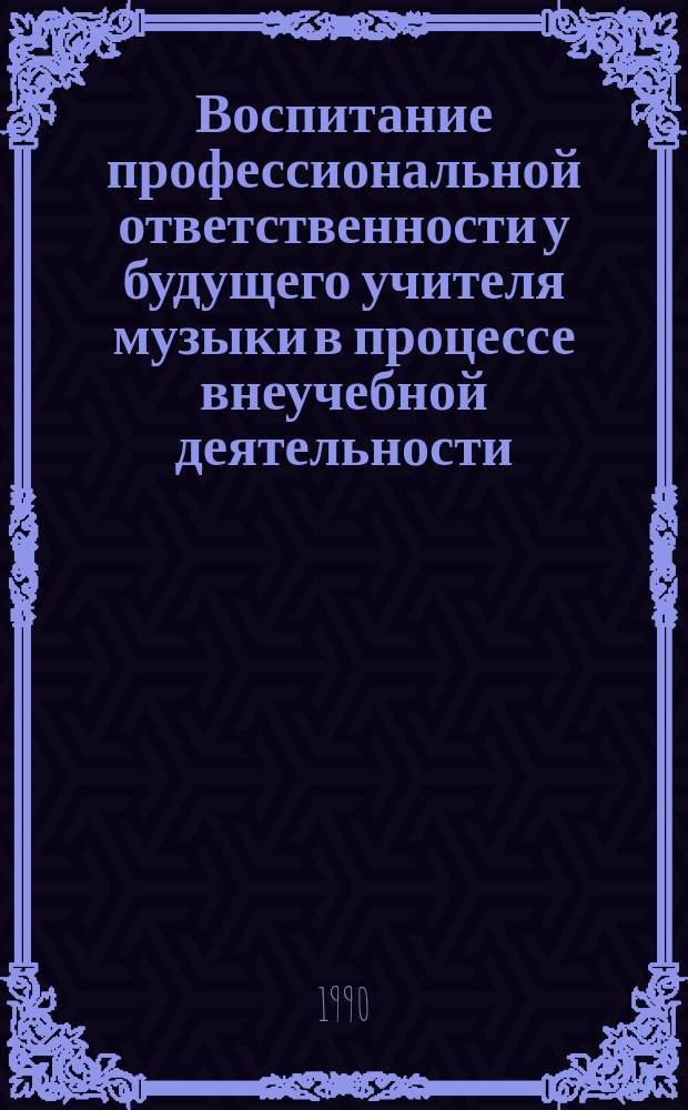 Воспитание профессиональной ответственности у будущего учителя музыки в процессе внеучебной деятельности : Автореф. дис. на соиск. учен. степ. канд. пед. наук : (13.00.01)