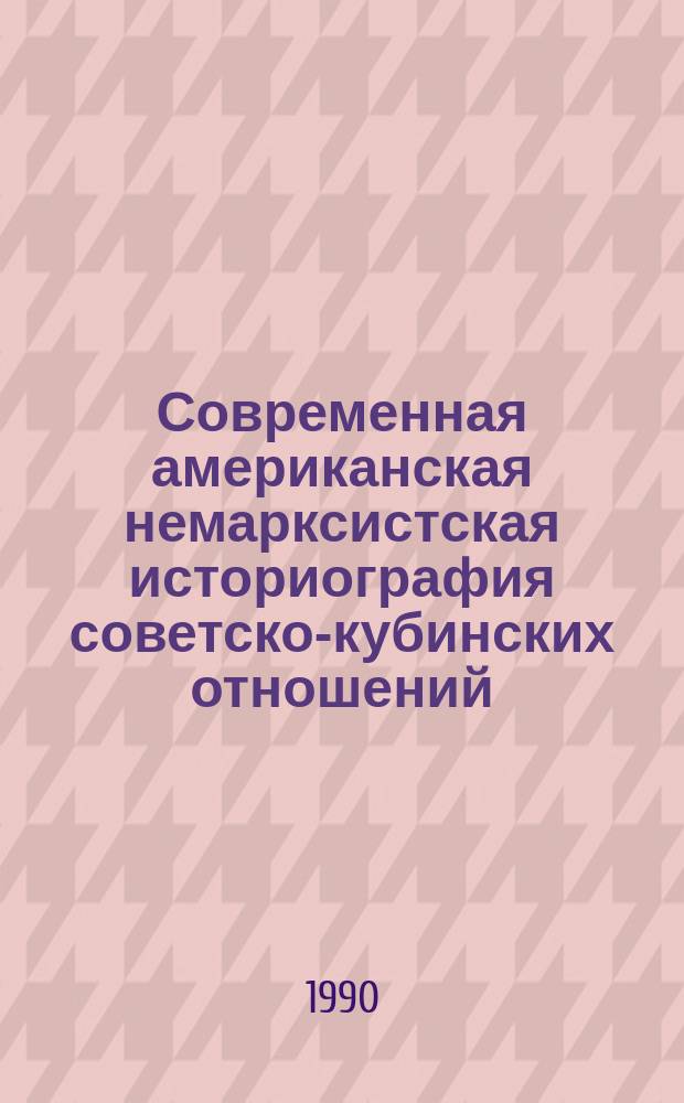 Современная американская немарксистская историография советско-кубинских отношений : Автореф. дис. на соиск. учен. степ. канд. ист. наук : (07.00.09)