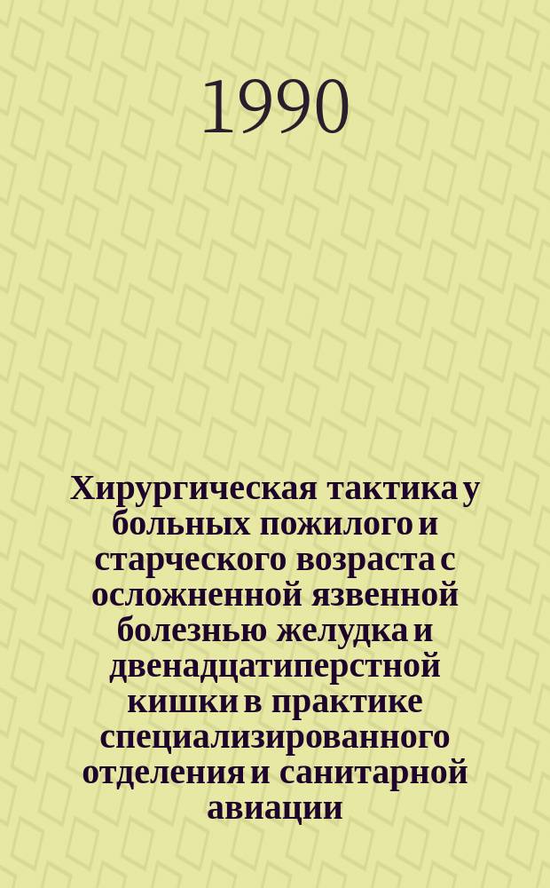 Хирургическая тактика у больных пожилого и старческого возраста с осложненной язвенной болезнью желудка и двенадцатиперстной кишки в практике специализированного отделения и санитарной авиации : Автореф. дис. на соиск. учен. степ. канд. мед. наук : (14.00.27)