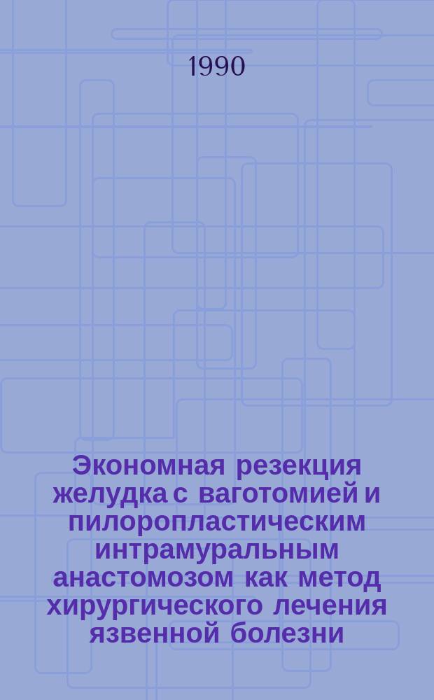 Экономная резекция желудка с ваготомией и пилоропластическим интрамуральным анастомозом как метод хирургического лечения язвенной болезни : Автореф. дис. на соиск. учен. степ. д-ра мед. наук : (14.00.27)