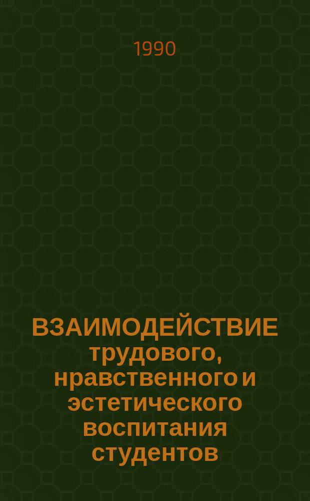 ВЗАИМОДЕЙСТВИЕ трудового, нравственного и эстетического воспитания студентов