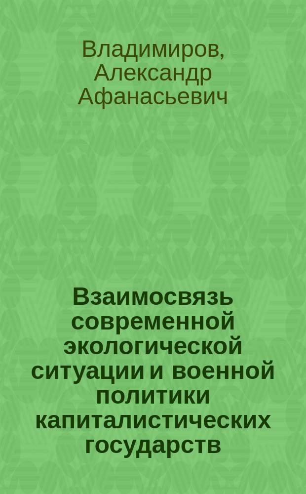 Взаимосвязь современной экологической ситуации и военной политики капиталистических государств : (Филос.-социол. анализ) : Автореф. дис. на соиск. учен. степ. канд. филос. наук : (09.00.01)
