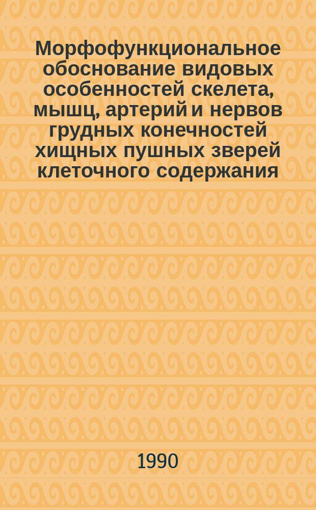Морфофункциональное обоснование видовых особенностей скелета, мышц, артерий и нервов грудных конечностей хищных пушных зверей клеточного содержания : Автореф. дис. на соиск. учен. степ. канд. вет. наук : (16.00.02)
