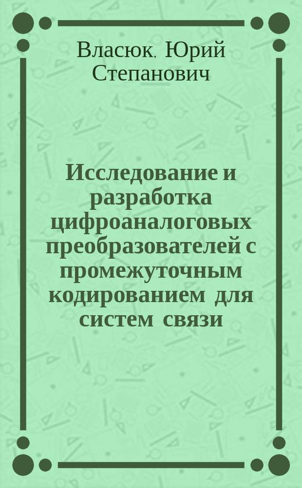 Исследование и разработка цифроаналоговых преобразователей с промежуточным кодированием для систем связи : Автореф. дис. на соиск. учен. степ. канд. техн. наук : (05.12.02)