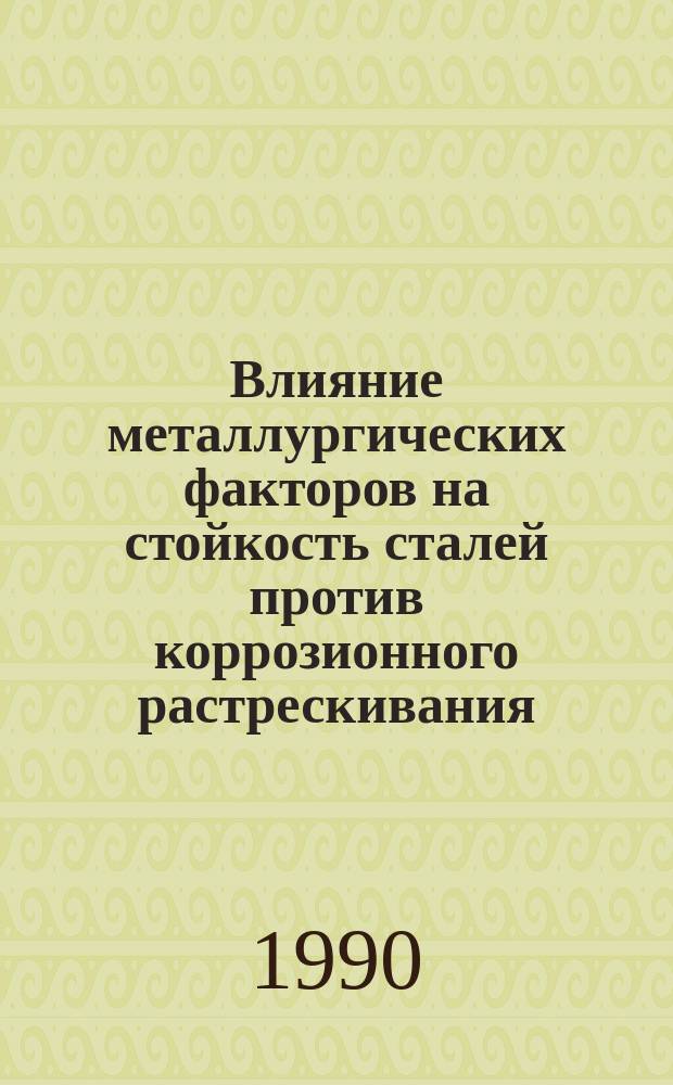 Влияние металлургических факторов на стойкость сталей против коррозионного растрескивания
