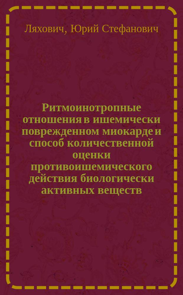 Ритмоинотропные отношения в ишемически поврежденном миокарде и способ количественной оценки противоишемического действия биологически активных веществ : Автореф. дис. на соиск. учен. степ. канд. биол. наук : (14.00.16)
