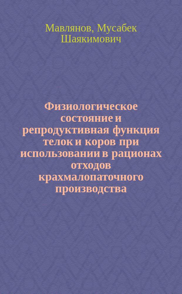 Физиологическое состояние и репродуктивная функция телок и коров при использовании в рационах отходов крахмалопаточного производства : Автореф. дис. на соиск. учен. степ. канд. биол. наук : (03.00.13)