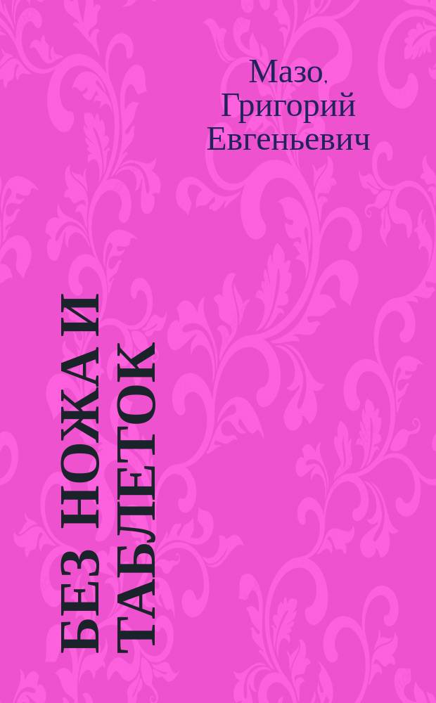 Без ножа и таблеток : Внушение, аутотренинг, гипноз, йога, релаксация