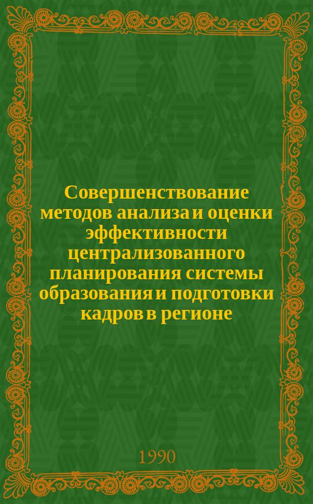 Совершенствование методов анализа и оценки эффективности централизованного планирования системы образования и подготовки кадров в регионе : Автореф. дис. на соиск. учен. степ. канд. экон. наук : (08.00.05)