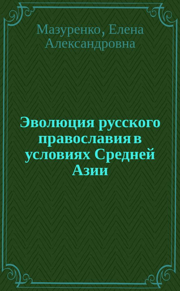 Эволюция русского православия в условиях Средней Азии : Автореф. дис. на соиск. учен. степ. канд. филос. наук : (09.00.06)